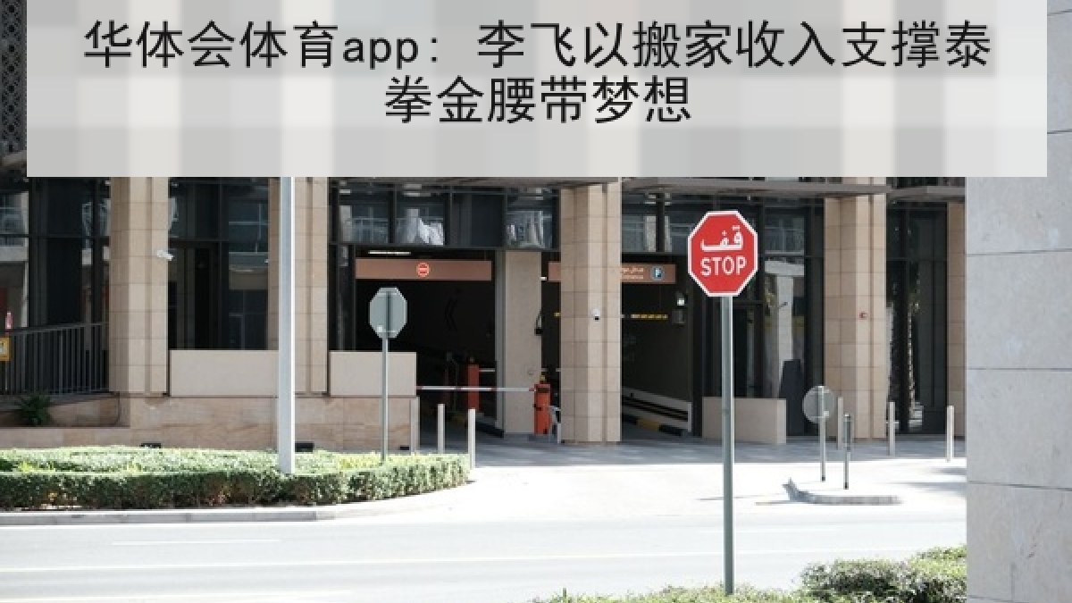 华体会体育app: 李飞以搬家收入支撑泰拳金腰带梦想