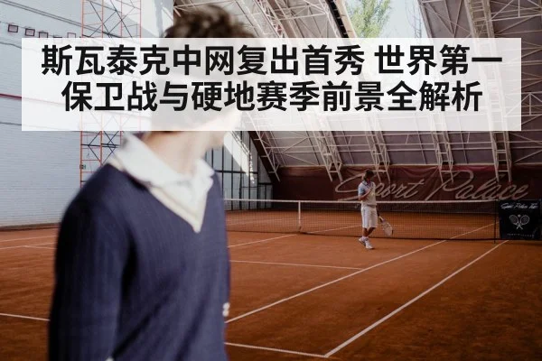 斯瓦泰克中网复出首秀 世界第一保卫战与硬地赛季前景全解析